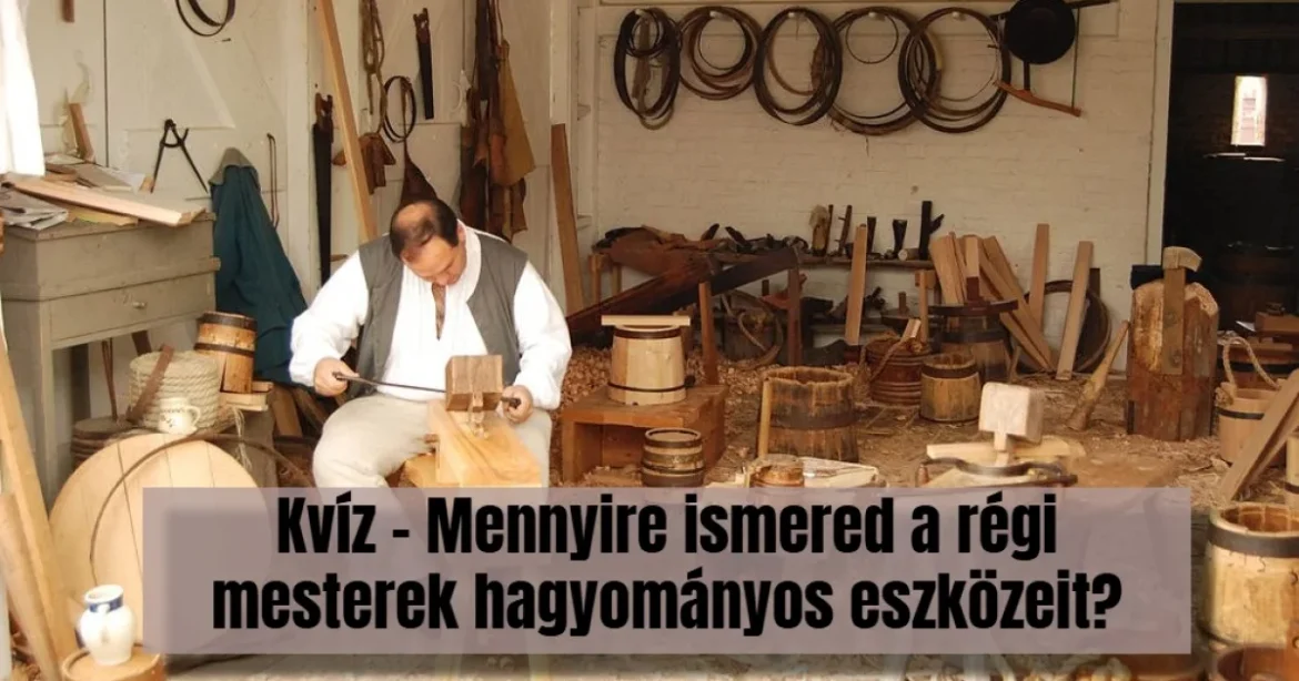 Mennyire ismered a régi mesterek hagyományos szerszámait?